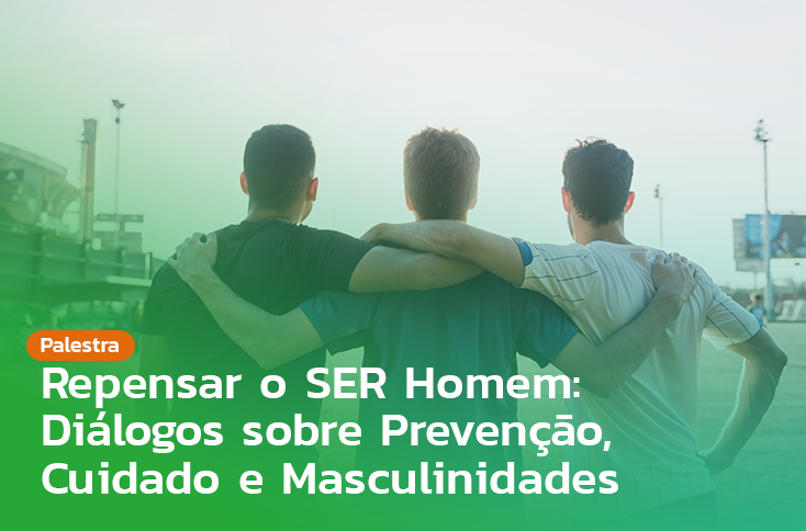 REPENSAR O SER HOMEM: DIÁLOGOS SOBRE PREVENÇÃO, CUIDADO E MASCULINIDADES